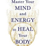 Master Your Mind and Energy to Heal Your Body: You Can Be Your Own Cure - Brandy Gillmore, Brandy Gillmore