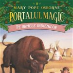 Pe urmele indienilor. Seria Portalul Magic nr. 18 - Mary Pope Osborne