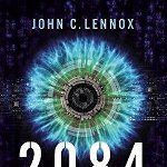 2084: Artificial Intelligence and the Future of Humanity - John C. Lennox