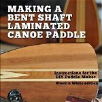 Making a Bent Shaft Laminated Canoe Paddle - Black and White version: Instructions for the DIY Paddle Maker