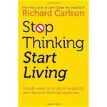 Stop Thinking, Start Living, Richard Carlson