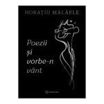 Poezii si vorbe-n vant - Horatiu Malaele, Bookzone