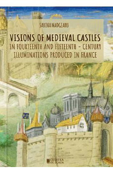 Visions of medieval castles in Fourteenth and fifteenth - century illuminations produced in France - Sabina Madgearu, Cetatea de Scaun
