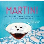 Martini: More Than 30 Classic and Modern Recipes for the Iconic Cocktail - David T. Smith, David T. Smith