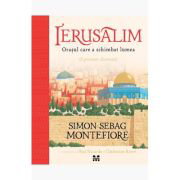 Ierusalim. Orasul care a schimbat lumea - Simon Sebag Montefiore, Ierusalim. Orasul care a schimbat lumea - Simon Sebag Montefiore,