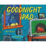 Goodnight iPad: A Parody for the Next Generation - Ann Droyd, Ann Droyd