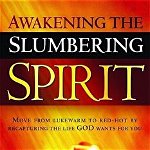 Awakening the Slumbering Spirit: Move from Lukewarm to Red-Hot by Recapturing the Life God Wants for You