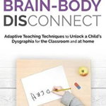Handwriting Brain Body DisConnect: Adaptive teaching techniques to unlock a child's dysgraphia for the classroom and at home - Cheri L. Dotterer, Cheri L. Dotterer