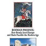 Bosnian Phoenix: How Bosnia Saved Europe and Made Possible the Modern Age, Paperback - Miljan Peter Ilich
