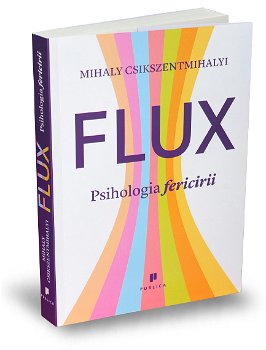 Flux. Psihologia Fericirii, Mihaly Csikszentmihalyi - Editura Publica