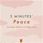 2 Minutes' Peace. Everyday Self-Care for Busy Lives