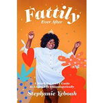 Fattily Ever After. A Black Fat Girl's Guide to Living Life Unapologetically