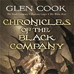 Chronicles Of The Black Company - ''the Black Company'', ''shadows Linger'', ''the White Rose''