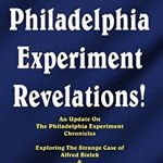 The Philadelphia Experiment Revelations!: An Update on the Philadelphia Experiment Chronicles - Exploring the Strange Case of Alfred Bielek &amp