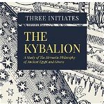 The Kybalion: A Study of The Hermetic Philosophy of Ancient Egypt and Greece - Three Initiates, Three Initiates