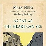 As Far As the Heart Can See, Paperback - Mark Nepo
