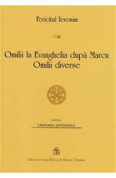 Omilii la Evanghelia după Marcu. Omilii diverse - Fericitul Ieronim, Institutul Biblic si de Misiune al Bisericii Ortodoxe Romane (EIBMO)