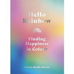 Hello Rainbow Brighten Up Your Life and Mind with Color Therapy, Momtaz Begum-Hossain