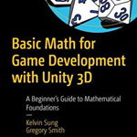 Basic Math for Game Development with Unity 3D: A Beginner's Guide to Mathematical Foundations