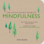 The Little Pocket Book of Mindfulness: Don't dwell on the past or worry about the future, simply BE in the present with mindfulness meditations