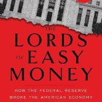 The Lords of Easy Money: How the Federal Reserve Broke the American Economy (New York Times Bestsellers)
