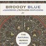 Broody Blue: A Handbook of Ruthless Gentleness for the Natural Human Mystic Volume 2 - Enna Reittort, Enna Reittort