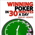 Winning Poker in 30 Minutes a Day, Paperback - Ashley Adams