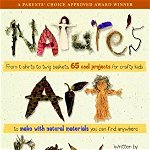 Natures Art Box: From T-Shirts to Twig Baskets, 65 Cool Projects for Crafty Kids to Make with Natural Materials You Can Find Anywhere