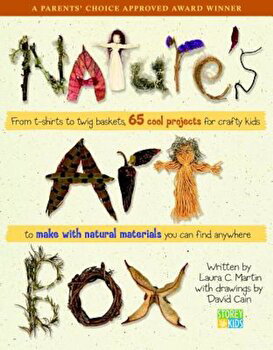 Natures Art Box: From T-Shirts to Twig Baskets, 65 Cool Projects for Crafty Kids to Make with Natural Materials You Can Find Anywhere