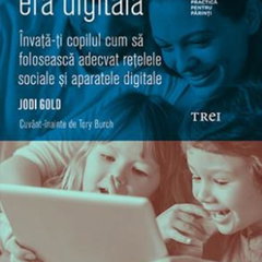 Parinte in era digitala. Invata-ti copilul cum sa foloseasca adecvat retelele sociale si aparatele digitale Parinte in era digitala. Invata-ti copilul cum sa foloseasca adecvat retelele sociale si aparatele digitale