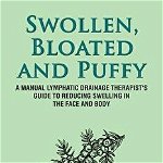 Swollen, Bloated and Puffy: A Manual Lymphatic Drainage Therapist's Guide to Reducing Swelling in the Face and Body, Paperback - Mrs Kathleen Helen Lisson