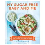 My Sugar Free Baby and Me: Over 80 Delicious Easy Recipes for You and Your Baby to Share