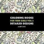 Coloring Books for Teen Girls Vol 2: Detailed Designs: Advanced Designs for Older Girls & Teenagers; Zendoodle Birds, Peacocks, Owls, Rabbits, Butterf, Paperback - Art Therapy Coloring