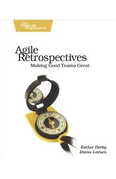Agile Retrospectives: Making Good Teams Great - Esther Derby
