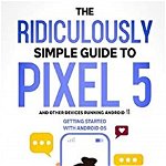 The Ridiculously Simple Guide to Pixel 5 (and Other Devices Running Android 11): Getting Started With Android OS - Scott La Counte