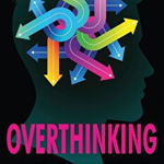 Overthinking: How to Declutter Your Life From Worrying
