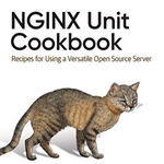 NGINX Unit Cookbook. Recipes for Using a Versatile Open-Source Server