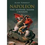 Napoleon. Viata, mostenire, imagine: o biografie de Alan Forrest (Vol. 95)