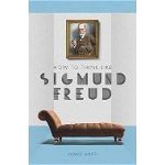 How to Think Like Sigmund Freud (How to Think Like)