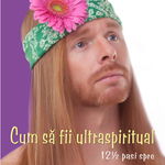 Cum sa fii ultraspiritual 12 pasi spre superioritatea spirituala - jp sears carte, StoneMania Bijou