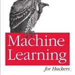 Machine Learning for Hackers: Case Studies and Algorithms to Get You Started