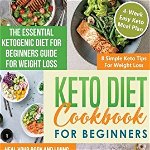 Keto diet cookbook for beginners: The Essential Ketogenic Diet for Beginners Guide for Weight Loss