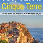 3 Day Guide to Cinque Terre: A 72-hour definitive guide on what to see, eat and enjoy in Cinque Terre, Italy