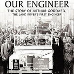 They Found Our Engineer: The Story of Arthur Goddard. the Land Rover's First Engineer