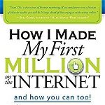 How I Made My First Million on the Internet and How You Can Too!: The Complete Insider's Guide to Making Millions with Your Internet Business