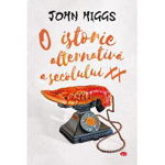 John Higgs - O istorie alternativa a secolului XX. Volumul 67