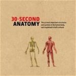 30-second Anatomy: The 50 Most Important Structures and Systems in the Human Body, Each Explained in Half a Minute | Judith Barbaro-Brown, Jo Bishoop, Gabrielle M. Finn, The Ivy Press