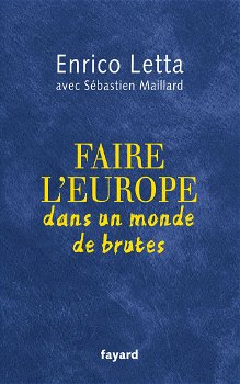 Faire l'Europe dans un monde de brutes | Enrico Letta, Sebastien Maillard, Fayard