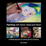 Painting with Hand, Head and Heart, Volume 2: A Natural Approach to Learning the Art of Painting, Paperback