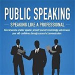 PUBLIC SPEAKING - Speaking like a Professional: How to become a better speaker, present yourself convincingly and increase your self-confidence throug, Paperback - Julius Loewenstein